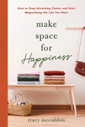 Make Space for Happiness: How to Stop Attracting Clutter and Start Magnetizing the Life You Want - Paperback