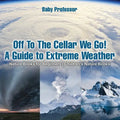Off To The Cellar We Go! A Guide to Extreme Weather - Nature Books for Beginners Children's Nature Books - Paperback