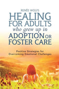 Healing for Adults Who Grew Up in Adoption or Foster Care: Positive Strategies for Overcoming Emotional Challenges - Paperback