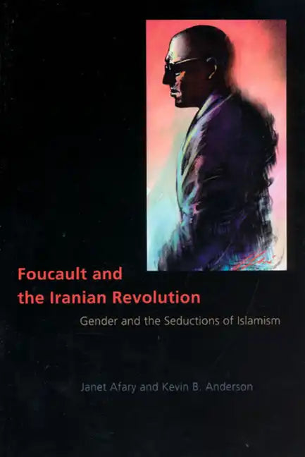 Foucault and the Iranian Revolution: Gender and the Seductions of Islamism - Paperback