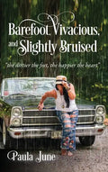 Barefoot, Vivacious, and Slightly Bruised: "the dirtier the feet, the happier the heart" - Hardcover
