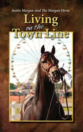 Justin Morgan And The Morgan Horse, Living On The Town Line - Hardcover