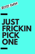Just Frickin Pick One: How To Overcome Slow Decision Making, Stop Overthinking Anxiety, Learn Fast Critical Thinking, And Be Decisive With Confidence - Paperback