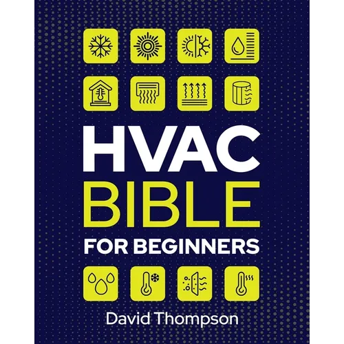 HVAC Bible for Beginners: A Comprehensive Guide to Mastering HVAC Technology. Repairing and Installing Heating, Ventilation, and Air Conditionin - Paperback