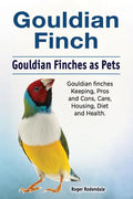 Gouldian finch. Gouldian Finches as Pets. Gouldian finches Keeping, Pros and Cons, Care, Housing, Diet and Health. - Paperback