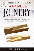 Intermediate Guide to Japanese Joinery: The Secret to Making Complex Japanese Joints and Furniture Using Affordable Tools - Paperback