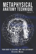 Metaphysical Anatomy Technique Volume 2: Your Body Is Talking Are You Listening? - Paperback