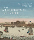 The Architecture of Empire: France in India and Southeast Asia, 1664-1962 - Hardcover