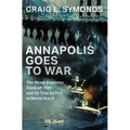 Annapolis Goes to War: The Naval Academy Class of 1940 and Its Trial by Fire in World War II - Hardcover