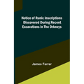 Notice of Runic Inscriptions Discovered during Recent Excavations in the Orkneys - Paperback