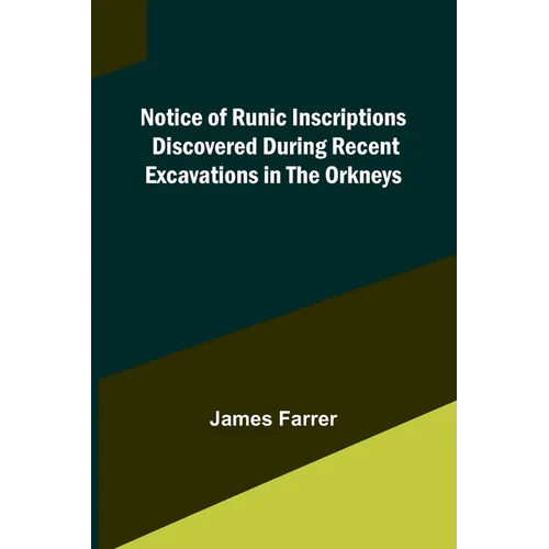 Notice of Runic Inscriptions Discovered during Recent Excavations in the Orkneys - Paperback