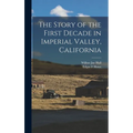 The Story of the First Decade in Imperial Valley, California - Hardcover