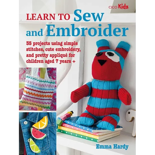Learn to Sew and Embroider: 35 Projects Using Simple Stitches, Cute Embroidery, and Pretty Appliqué - Paperback