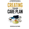Creating Your Care Plan: A Comprehensive Guide to Self-Directed Assessments: Practical Steps For Planning Your Care, Getting The Most From Your Care A - Paperback