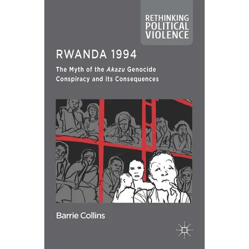 Rwanda 1994: The Myth of the Akazu Genocide Conspiracy and Its Consequences - Hardcover