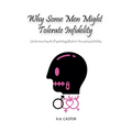 Why Some Men Might Tolerate Infidelity: Understanding the Psychology Behind Accepting Infidelity - Paperback