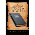 So, You Want to Be a Preacher: . . . Called to Preach. . . (Acts 16:10) - Paperback