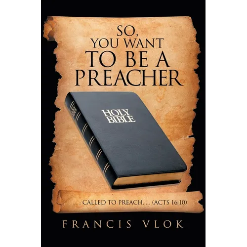 So, You Want to Be a Preacher: . . . Called to Preach. . . (Acts 16:10) - Paperback