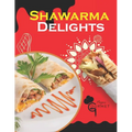 Shawarma Delights: Mastering Middle Eastern Cuisine at Home From Homemade Pita Bread to Flavorful Shawarma Recipes (55 Recipes) - Paperback