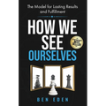 How We See Ourselves: The Model for Lasting Results and Fulfillment - Paperback