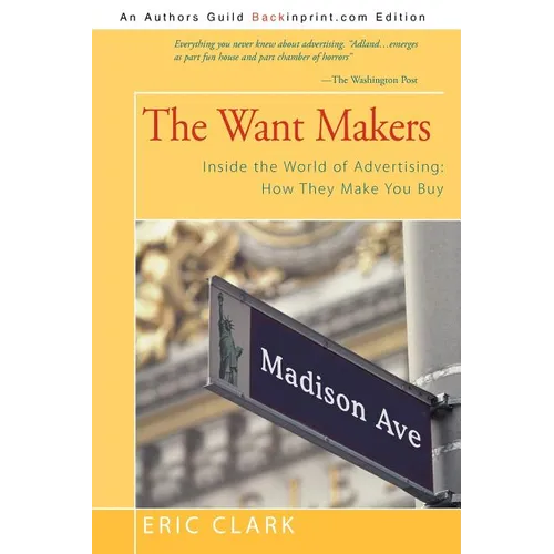The Want Makers: Inside the World of Advertising: How They Make You Buy - Paperback