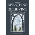 From Breathing to Believing: Changing and Growing - Paperback