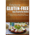 Fabulously Gluten-Free - Easy Vegetarian Dishes: Yummy Gluten-Free Ideas for Celiac Disease and Gluten Sensitivity - Paperback