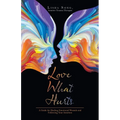 Love What Hurts: A Guide for Healing Emotional Wounds and Following Your Intuition - Paperback