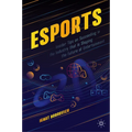 Esports: Insider Tips on Succeeding in the Industry That Is Shaping the Future of Entertainment - Paperback