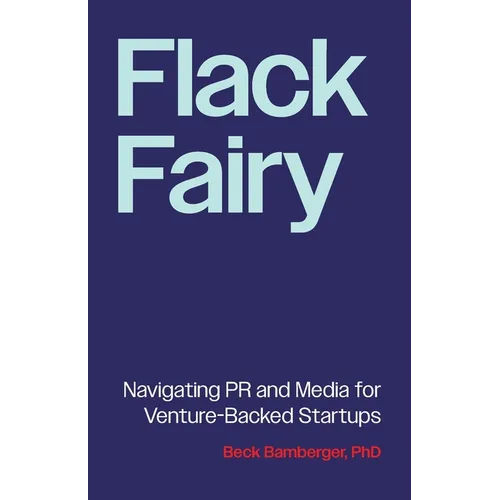 Flack Fairy: Navigating PR and Media for Venture-Backed Startups - Paperback