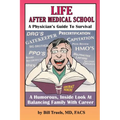 Life After Medical School - A Physician's Guide To Survival: A Humorous, Inside Look At Balancing Family With Career - Paperback