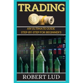 Trading: An Ultimate Guide Step-by-step for Beginner's - Paperback
