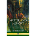 Matter and Memory: A Philosophical Essay on the Relation of Body and Spirit, and the Psychology of Religion in Recall (Hardcover) - Hardcover