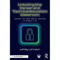Unlocking the Career and Technical Education Classroom: Lessons for Real-World Learning in Grades 6-12 - Paperback