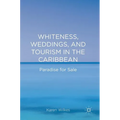Whiteness, Weddings, and Tourism in the Caribbean: Paradise for Sale - Hardcover