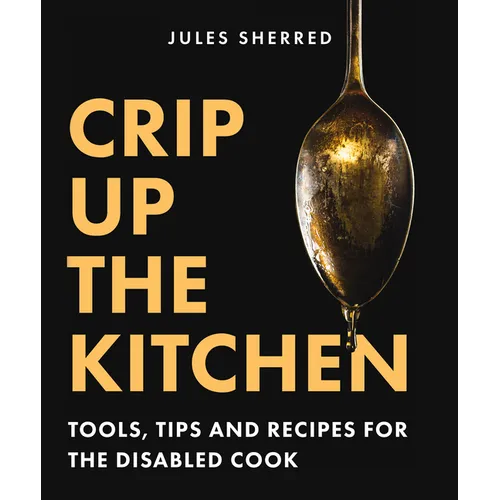 Crip Up the Kitchen: Tools, Tips, and Recipes for the Disabled Cook - Paperback