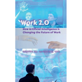 Work 2.0: How Artificial Intelligence is Changing the Future of Work - Paperback