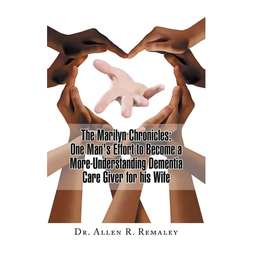 The Marilyn Chronicles: One Man's Effort to Become a More-Understanding Dementia Care Giver for His Wife - Paperback