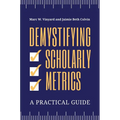 Demystifying Scholarly Metrics: A Practical Guide - Paperback