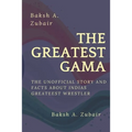 The GREATEST GAMA PEHALWAN: The Unofficial Facts about Indias Greateest - Paperback