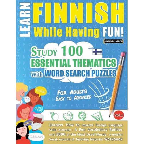 Learn Finnish While Having Fun! - For Adults: EASY TO ADVANCED - STUDY 100 ESSENTIAL THEMATICS WITH WORD SEARCH PUZZLES - VOL.1 - Uncover How to Impro - Paperback