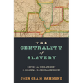 The Centrality of Slavery: Empire and Enslavement in Colonial Illinois and Missouri - Hardcover