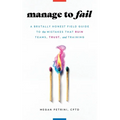 Manage to Fail: A Brutally Honest Field Guide to the Mistakes That Ruin Teams, Trust, and Training - Paperback