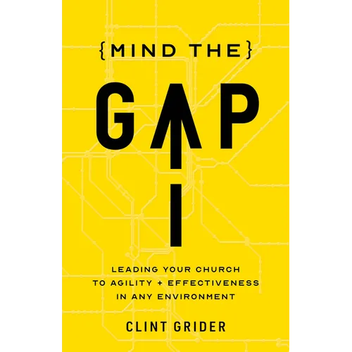 Mind the Gap: Leading Your Church to Agility and Effectiveness in Any Environment - Paperback