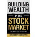 Building Wealth in the Stock Market: The Basics of Investing - Hardcover