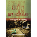 The Ecology of the New Testament: Creation, Re-Creation, and the Environment - Paperback