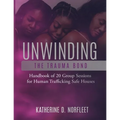 Unwinding the Trauma Bond: Handbook of 20 Group Sessions for Human Trafficking Safe Houses - Paperback