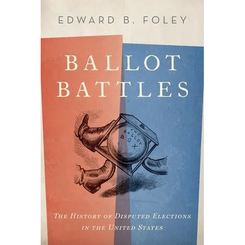 Ballot Battles: The History of Disputed Elections in the United States - Hardcover