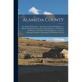 Alameda County: The Eden Of The Pacific: The Flower Garden Of California: A History Of Alameda County From Its Formation To The Presen - Paperback
