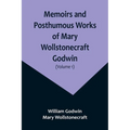 Memoirs and Posthumous Works of Mary Wollstonecraft Godwin (Volume 1) - Paperback